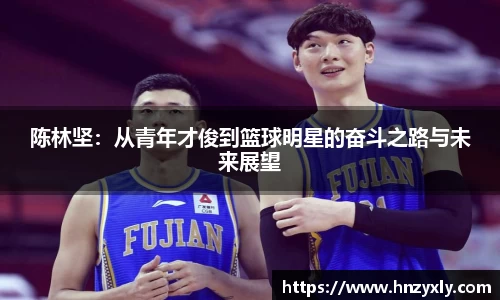 陈林坚：从青年才俊到篮球明星的奋斗之路与未来展望